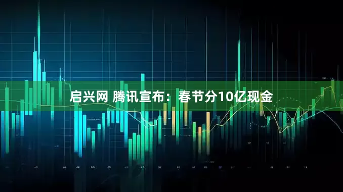 启兴网 腾讯宣布：春节分10亿现金